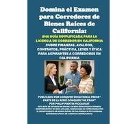 Domina el Examen para Corredores de Bienes Raíces de California: Una Guía Simplificada para la Licencia de Corredor en California: Cubre Finanzas, ... para Aspirantes a Corredores en California
