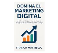Domina el Marketing Digital: La guía esencial para emprendedores que quieren vender más en menos tiempo.