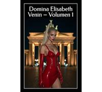 Domina Elisabeth Venin - Volumen 1: Satén, Shock y Obediencia: Rituales FemDom BDSM de Fetiche de Látex, Humillación y Control Total