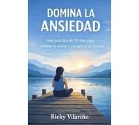 DOMINA LA ANSIEDAD: Guía práctica de 30 días para calmar tu mente y recuperar el control