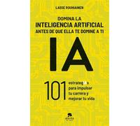 Domina la inteligencia artificial antes de que ella te domine a ti 101 estrategIAs para impulsar tu carrera y mejorar tu vida - Lasse Rouhiainen - Alienta Editorial - ebook (ePub) - Livre