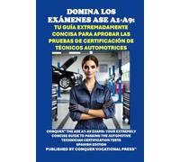 Domina los Exámenes ASE A1-A9: Tu Guía Extremadamente Concisa para Aprobar las Pruebas de Certificación de Técnicos Automotrices: Conquer the ASE ... the Automotive Technician Certification Tests