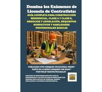 Domina los Exámenes de Licencia de Contratista: Guía Completa para Construcción Residencial, Clase A y Clase B, Negocios y Legislación, Requisitos Normativos y Habilidades Profesionales Básicas