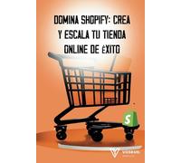 Domina Shopify: Crea y Escala tu Tienda Online de Éxito: "Transforma tu idea en una tienda online rentable y sostenible"