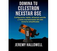 Domina tu Celestron NexStar 8SE: Configuración rápida, alineación sencilla y vistas impresionantes del cielo nocturno simplificadas