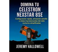 Domina tu Celestron NexStar 8SE: Configuración rápida, alineación sencilla y vistas impresionantes del cielo nocturno simplificadas