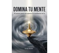 Domina Tu Mente: 8 pasos para recuperar la confianza en ti