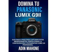 Domina tu Panasonic LUMIX G9II: Guía paso a paso para capturar fotos impresionantes, perfeccionar la configuración y fotografiar como un profesional