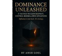 Dominance Unleashed: 21 Tactics to Gain Respect, Control Rooms & Own Situations