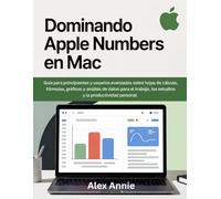 Dominando Apple Numbers en Mac: Guía para principiantes y usuarios avanzados sobre hojas de cálculo, fórmulas, gráficos y análisis de datos para el trabajo, los estudios y la productividad personal.
