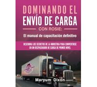 DOMINANDO EL ENVÍO DE CARGA CON ROSIE: El manual de capacitación definitivo Subtítulo: Descubra los secretos de la industria para convertirse en un despachador de carga de primer nivel