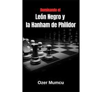 Dominando el León Negro y la Hanham de Philidor: Repertorio práctico para las negras con planes estratégicos, variantes críticas y partidas modelo