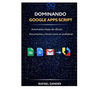 Dominando Google Apps Script: Automatiza Hojas de cálculo, Documentos y Gmail como un profesional