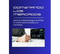Dominando los Mercados: Diario de Trading Estratégico de 90 Días.Tu Camino hacia la Disciplina, el Control Emocional y el Crecimiento del Capital ... Psicológica e Impuesto de Disciplina)
