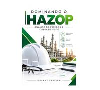 Dominando o HAZOP: Palavra-guia, nó de estudo e desvio, o método completo para identificar risco antes que ele vire acidente real.