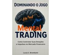 Dominando o Jogo Mental do Trading: Como Controlar Suas Emoções e Impulsos no Mercado Financeiro