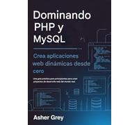 Dominando PHP y MySQL: Crea aplicaciones web dinámicas desde cero Una guía práctica para principiantes para crear proyectos de desarrollo web del mundo real.