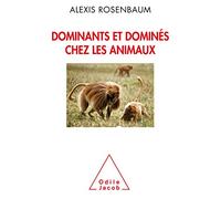 Dominants et dominés chez les animaux: Petite sociologie des hierarchies animales