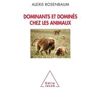 Dominants et dominés chez les animaux: Petite sociologie des hierarchies animales