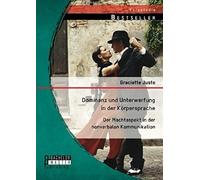 Dominanz Und Unterwerfung In Der Körpersprache: Der Machtaspekt In Der Nonverbalen Kommunikation