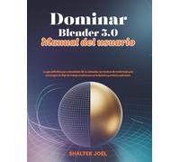 Dominar Blender 5.0 Manual del usuario: La guía definitiva para el modelado 3D, la animación, las técnicas de renderizado y las estrategias de flujo de trabajo creativo para principiantes y artistas a