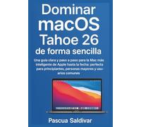 Dominar macOS Tahoe 26 de forma sencilla: Una guía clara y paso a paso para la Mac más inteligente de Apple hasta la fecha: perfecta para principiantes, personas mayores y usuarios comunes