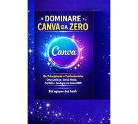 dominare canva da zero: Da Principiante a Professionista. Crea Grafiche, Social Media, Portfolio e Guadagna con Amazon KDP.