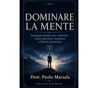 Dominare la mente: Strategie stoiche per costruire forza interiore, sicurezza e libertà personale
