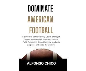 DOMINATE THE AMERICAN FOOTBALL: 5 Essential Barriers Every Coach or Player Should Know Before Stepping onto the Field.