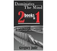 Dominates The Mind 2 Book In 1: How To Analyze People - Mind Control And Mind Game