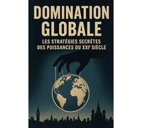 Domination Globale: Les Stratégies Secrètes des Puissances du XXIᵉ Siècle