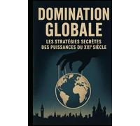 Domination Globale: Les Stratégies Secrètes des Puissances du XXIᵉ Siècle