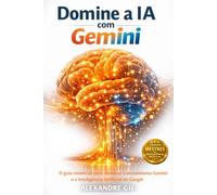 Domine a IA com Gemini: O guia essencial para dominar o ecossistema Gemini e a Inteligência Artificial da Google