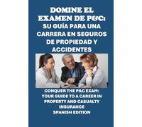 Domine el Examen de P&C: Su Guía para una Carrera en Seguros de Propiedad y Accidentes: Conquer the P&C Exam: Your Guide to a Career in Property and Casualty Insurance