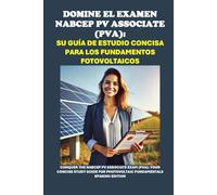 Domine el examen NABCEP PV Associate (PVA): Su guía de estudio concisa para los fundamentos fotovoltaicos: Conquer the NABCEP PV Associate Exam (PVA)