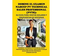 Domine el examen NABCEP PV Technical Sales Professional (PVTS): Su guía para ventas solares y propuestas de sistemas: Conquer the NABCEP PV Technical ... Guide to Solar Sales and System Proposals