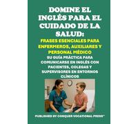 Domine el Inglés para el Cuidado de la Salud: Frases Esenciales para Enfermeros, Auxiliares y Personal Médico: Su guía práctica para comunicarse en ... colegas y supervisores en entornos clínicos