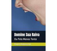 Domine Sua Raiva: Ou Pelo Menos Tente