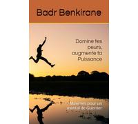Domine tes peurs, augmente ta Puissance: Maximes pour un mental de Guerrier