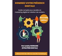 Dominez votre présence digitale (Nouvelle Édition): Guide complet pour exceller en marketing digital et création de contenu