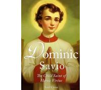 Dominic Savio: The Child Saint Of Heroic Virtue (Catholic Saints)