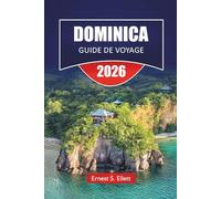 DOMINICA GUIDE DE VOYAGE 2026: Découvrez des cascades, des sentiers de forêt tropicale, des sites de plongée, la cuisine locale et des itinéraires ... votre aventure sur les îles des Caraïbes