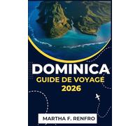 DOMINICA GUIDE DE VOYAGE 2026: Découvrez la beauté sauvage, la culture et l'aventure de l'île la plus intacte des Caraïbes