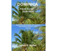 DOMINICA TRAVEL GUIDE 2025-2026: Discover the Nature Island: Your Complete Travel Guide to Dominica’s Hidden Treasures