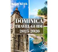 DOMINICA TRAVEL GUIDE 2025-2026 (FULL COLOR): A Journey Through Emerald Rainforests, Volcanic Wonders, and the Wild Beauty of the Nature Island