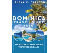 Dominica Travel Guide 2025:: The Nature Island’s Hidden Treasures Revealed
