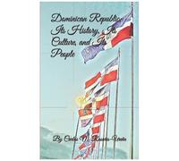 Dominican Republic: Its History, Its Culture, And Its People