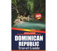 Dominican Republic Travel Guide 2025: Essential Insights, Practical Tips, and Itineraries for Exploring the Beaches, Culture, and Adventure of the Caribbean