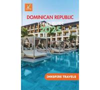Dominican Republic Travel Guide 2025: Island Escapes, Local Eats, Hidden Towns, and Adventure Routes for Every Kind of Traveler