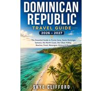 Dominican Republic Travel Guide 2026-2027: The Essential Guide to Punta Cana, Santo Domingo, Samaná, the North Coast, the Cibao Valley, Beaches, Food, Merengue, History and More